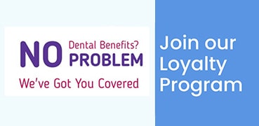 No dental benefits? No problem, we've got you covered! Join our loyalty program